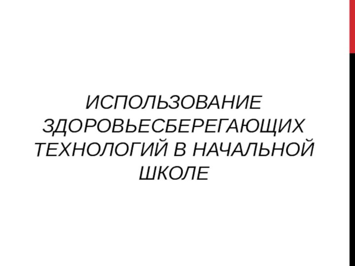 ИСПОЛЬЗОВАНИЕ ЗДОРОВЬЕСБЕРЕГАЮЩИХ ТЕХНОЛОГИЙ В НАЧАЛЬНОЙ ШКОЛЕ