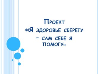 Презентация к проекту Я здоровье сберегу – сам себе я помогу проект (старшая группа)