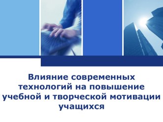 Влияние современных технологий на повышение учебной и творческой мотивации учащихся учебно-методический материал