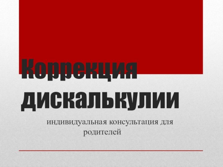 Коррекция дискалькулии    индивидуальная консультация для родителей