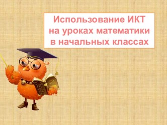 Использование ИКТ на уроках математики в начальных классах презентация к уроку по математике (1, 2, 3, 4 класс)