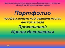 Портфолио профессиональной деятельности воспитателя Проселковой Ирины Николаевны презентация