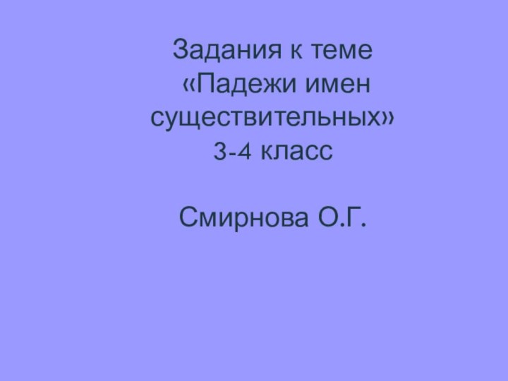 Задания к теме  «Падежи имен существительных» 3-4 класс  Смирнова О.Г.