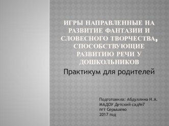 Презентация к практикуму для родителей Игры направленные на развитие фантазии и словесного творчества, способствующие развитию речи у дошкольников презентация к уроку (старшая группа)