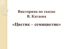 Дидактическое пособие Викторина по сказке В. Катаева Цветик - семицветик учебно-методическое пособие по развитию речи (старшая группа)