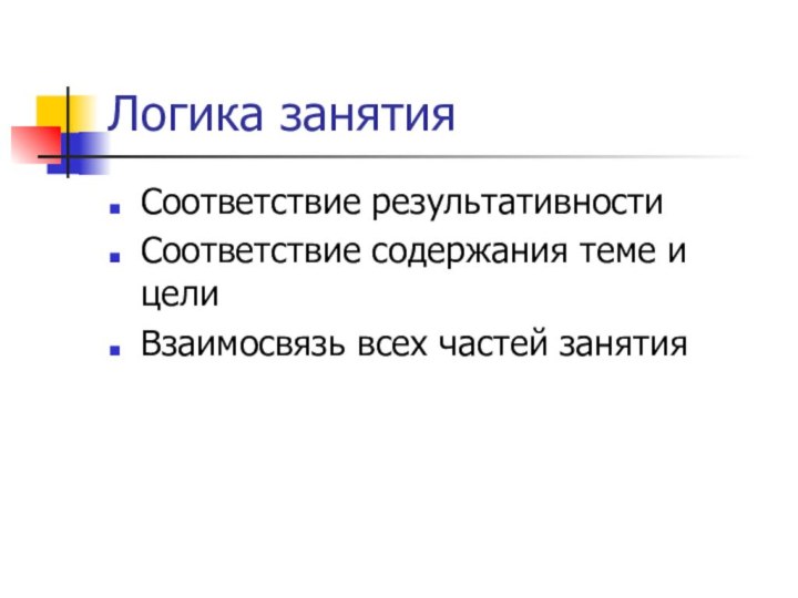 Логика занятияСоответствие результативностиСоответствие содержания теме и целиВзаимосвязь всех частей занятия