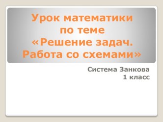 Урок математики по развивающей системе Л.В.Занкова Решение задач. Работа со схемами план-конспект урока по математике (1 класс)