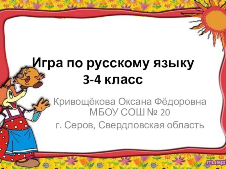 Игра по русскому языку 3-4 классКривощёкова Оксана Фёдоровна МБОУ СОШ № 20г. Серов, Свердловская область