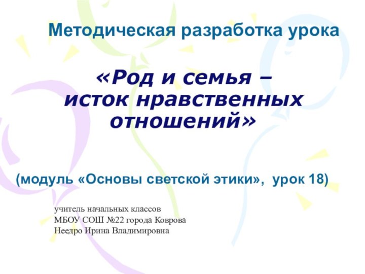 Методическая разработка урока  «Род и семья – исток нравственных отношений»учитель начальных