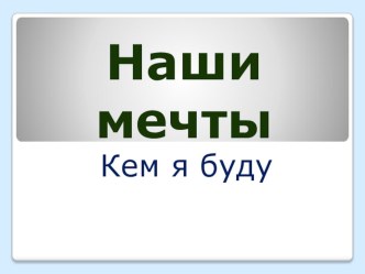 Презентация  Наши мечты презентация к уроку (подготовительная группа)