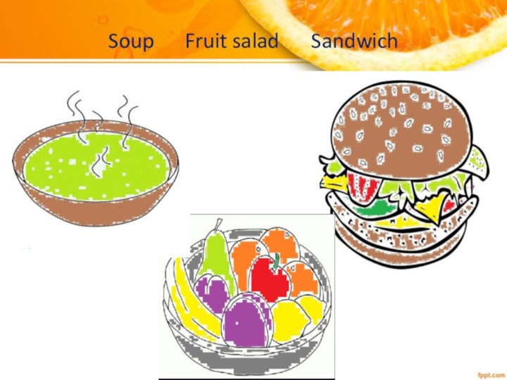 Soup		Fruit salad		Sandwich