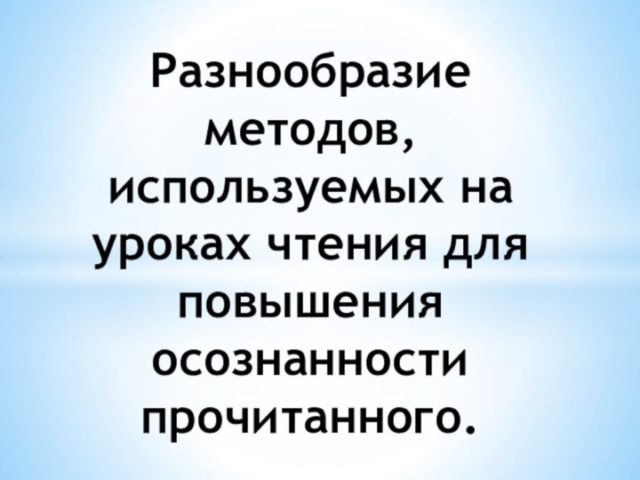 Разнообразие методов, используемых на уроках чтения для повышения осознанности прочитанного.