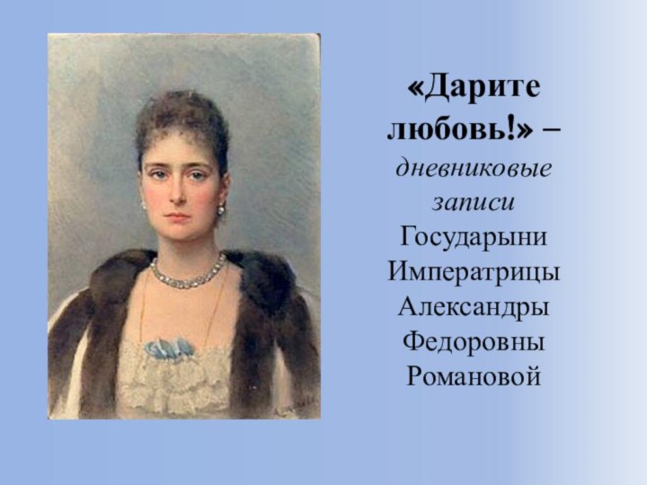 «Дарите любовь!» – дневниковые записи Государыни Императрицы Александры Федоровны Романовой