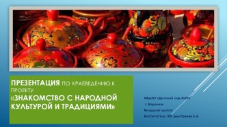 Презентация по краеведению к проектуЗнакомство с народной культурой и традициями презентация к уроку по окружающему миру (младшая группа) по теме