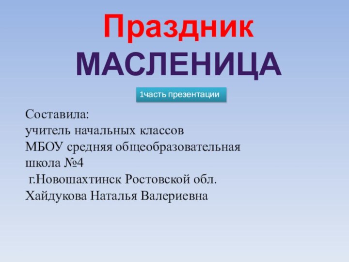 Праздник МАСЛЕНИЦАСоставила:  учитель начальных классов  МБОУ средняя общеобразовательная школа №4