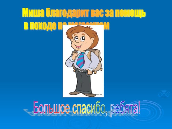 Миша благодарит вас за помощь   в походе по магазинам