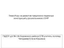 Игры на развитие предложно-падежных конструкций у дошкольников с ОНР презентация к уроку (логопедия) по теме