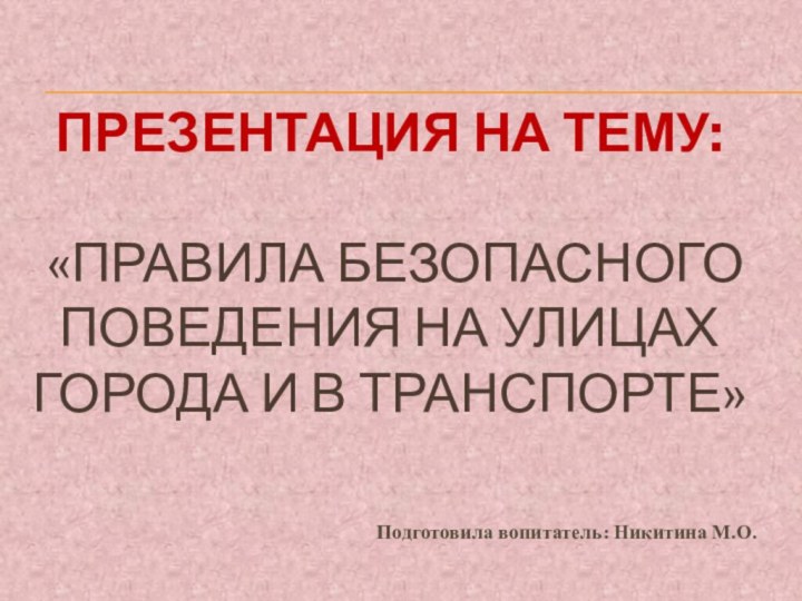 ПРЕЗЕНТАЦИЯ НА ТЕМУ:   «Правила безопасного поведения на улицах города