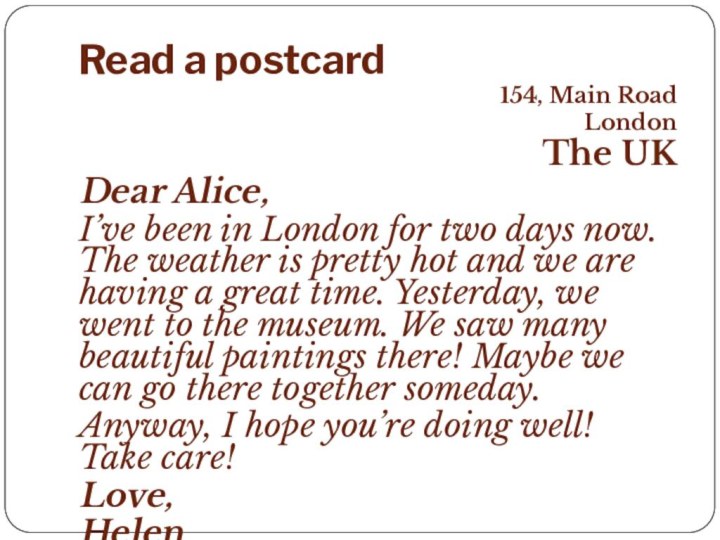 Read a postcard154, Main RoadLondonThe UKDear Alice, I’ve been in London for