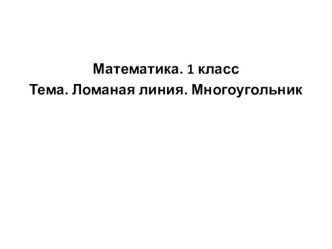 Конспект урока по математике по образовательной системе Школа 2100. 1 класс. Ломаная. Многоугольник план-конспект урока по математике (1 класс) по теме