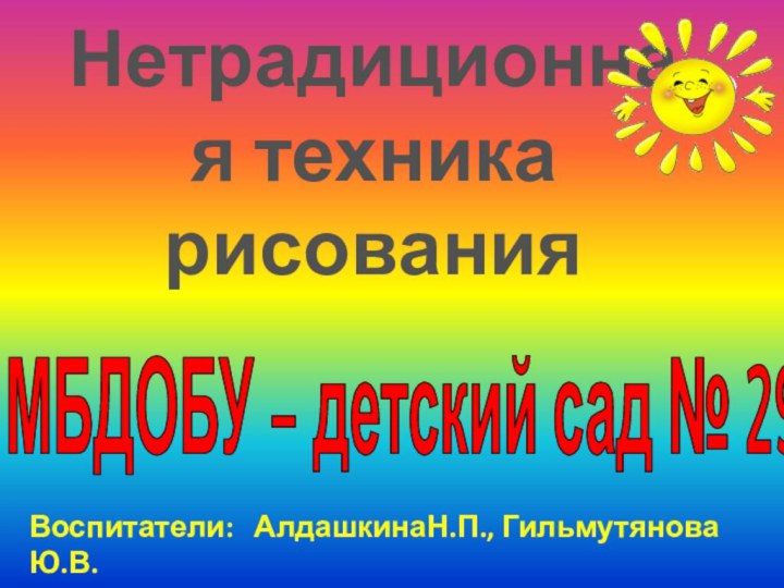 Нетрадиционная техника рисованияМБДОБУ – детский сад № 29Воспитатели:  АлдашкинаН.П., Гильмутянова Ю.В.