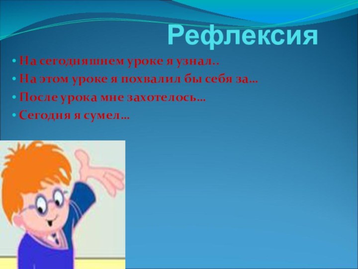 Рефлексия На сегодняшнем уроке я узнал.. На этом уроке я похвалил бы