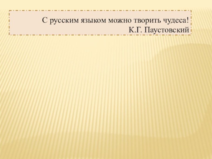 С русским языком можно творить чудеса! К.Г. Паустовский