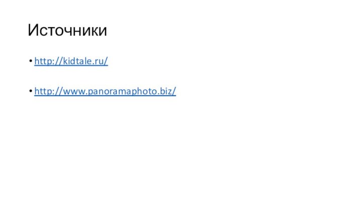 Источникиhttp://kidtale.ru/http://www.panoramaphoto.biz/