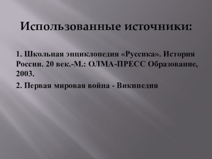 Использованные источники: 1. Школьная энциклопедия «Руссика». История России. 20 век.-М.: ОЛМА-ПРЕСС Образование,