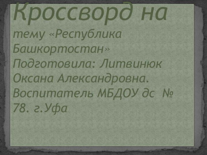 Кроссворд на тему «Республика Башкортостан» Подготовила: Литвинюк Оксана