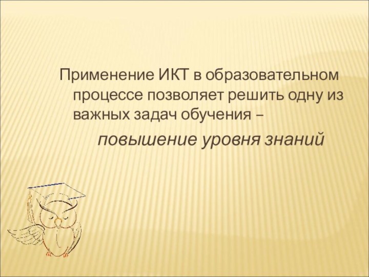 Применение ИКТ в образовательном процессе позволяет решить одну из важных задач обучения