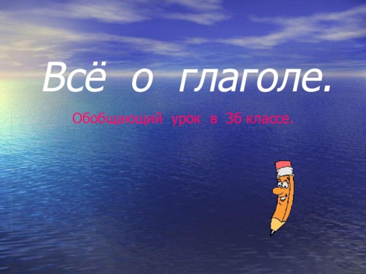 Всё о глаголе.Обобщающий урок в 3б классе.