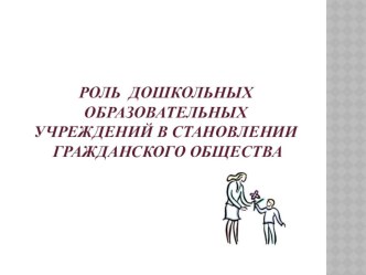 Роль дошкольных образовательных учреждений в становлении гражданского общества презентация к уроку по теме