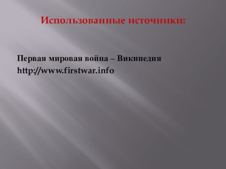 Использованные источники: Первая мировая война – Википедияhttp://www.firstwar.info