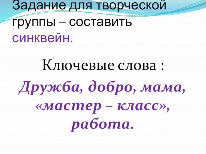   Задание для творческой группы – составить синквейн.  Ключевые слова :