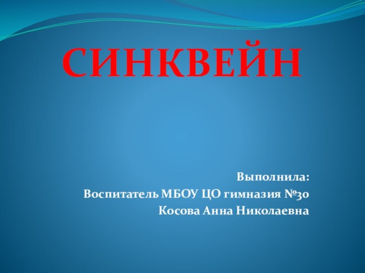 СИНКВЕЙНВыполнила:Воспитатель МБОУ ЦО гимназия №30Косова Анна Николаевна