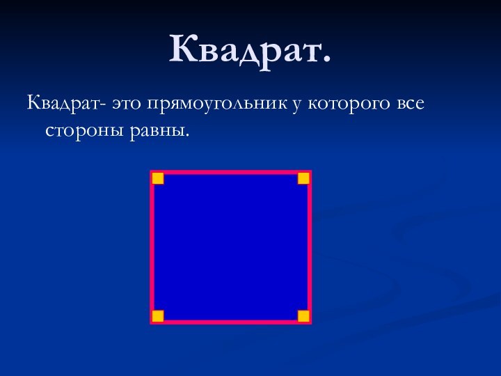 Квадрат.Квадрат- это прямоугольник у которого все стороны равны.