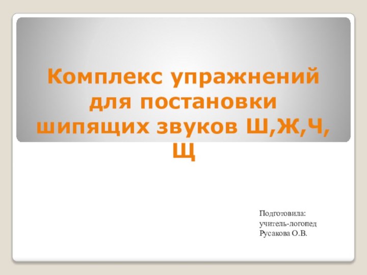 Комплекс упражнений для постановки шипящих звуков Ш,Ж,Ч,ЩПодготовила:учитель-логопед Русакова О.В.