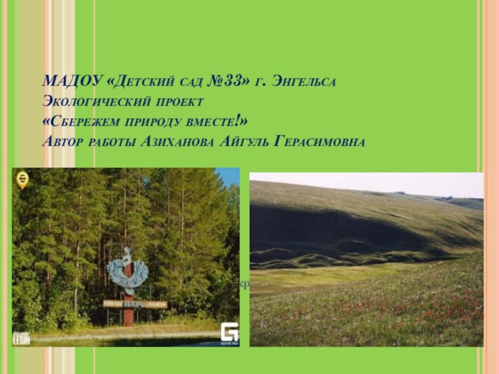 МАДОУ «Детский сад №33» г. Энгельса Экологический проект «Сбережем природу вместе!» Автор