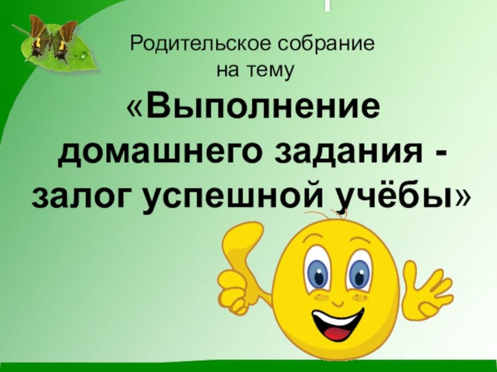 Родительское собрание  на тему  «Выполнение домашнего задания - залог успешной