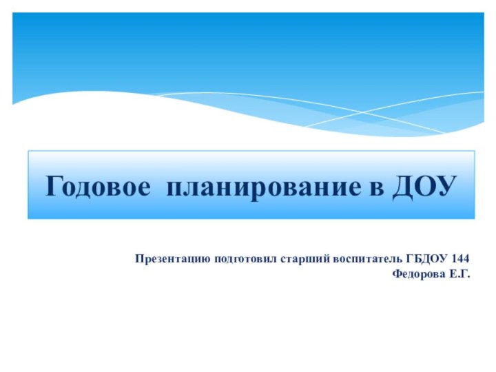 Годовое планирование в ДОУПрезентацию подготовил старший воспитатель ГБДОУ 144