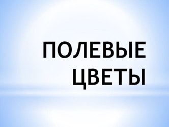 Конспект образовательной деятельности Полевые цветы план-конспект занятия по окружающему миру (подготовительная группа) по теме