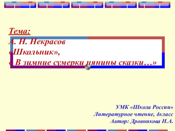 Тема: А. Н. Некрасов «Школьник», « В зимние сумерки нянины сказки…»УМК «Школа