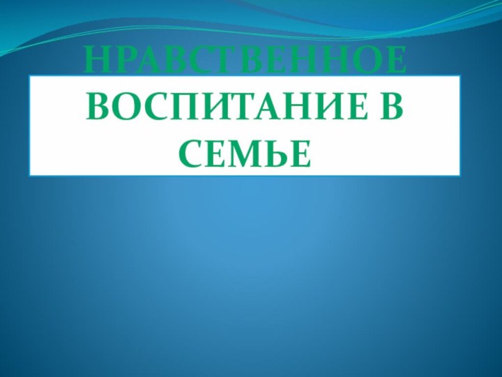 Нравственное воспитание в семье