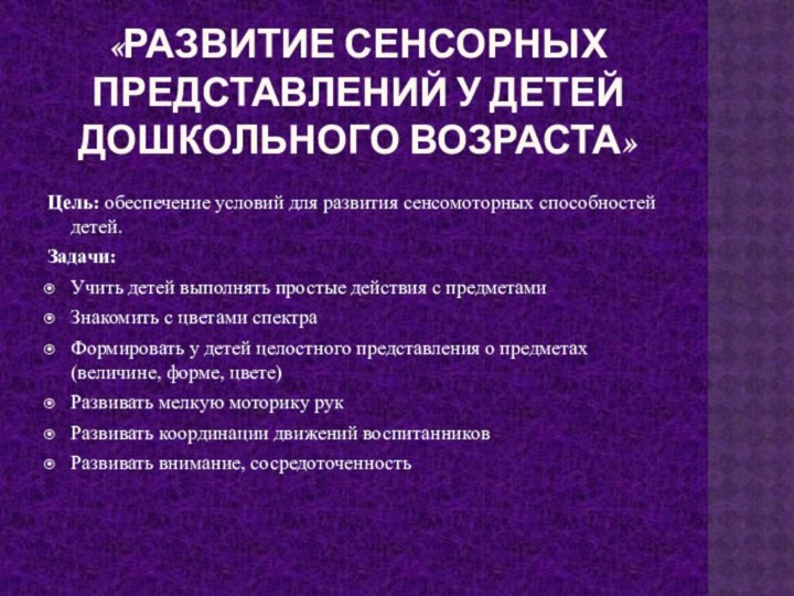 «Развитие сенсорных представлений у детей дошкольного возраста» Цель: обеспечение условий для развития