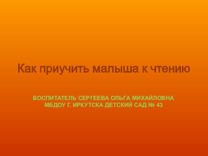 ВОСПИТАТЕЛЬ СЕРГЕЕВА ОЛЬГА МИХАЙЛОВНА МБДОУ Г. ИРКУТСКА ДЕТСКИЙ САД № 43