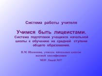 Учимся быть лицеистами. Система подготовки учащихся начальных классов к обучению на средней ступени общего образования. Описание системы работы учителя. статья по теме