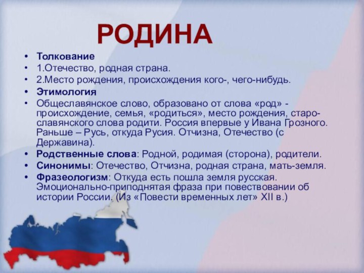 РОДИНАТолкование1.Отечество, родная страна.2.Место рождения, происхождения кого-, чего-нибудь.ЭтимологияОбщеславянское слово,