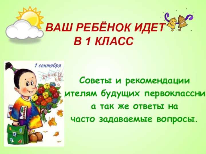 ВАШ РЕБЁНОК ИДЕТ  В 1 КЛАСССоветы и рекомендации родителям будущих первоклассников,