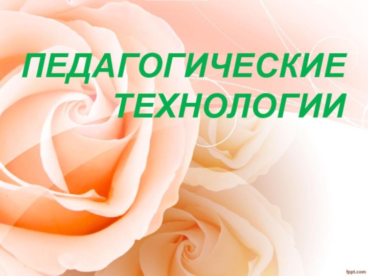 ПЕДАГОГИЧЕСКИЕ  ТЕХНОЛОГИИ